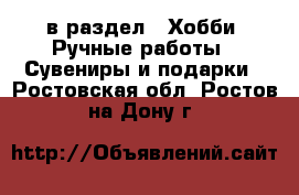  в раздел : Хобби. Ручные работы » Сувениры и подарки . Ростовская обл.,Ростов-на-Дону г.